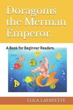 Doragonis the Merman Emperor.: A Book for Beginner Readers.