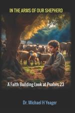 In the Arms of Our Shepherd: A Faith Building Look at Psalms 23