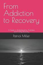 From Addiction to Recovery: A Guide to Understanding Addiction and Finding Recovery