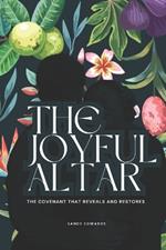 The Joyful Altar: The Covenant That Reveals & Restores