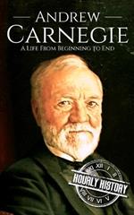 Andrew Carnegie: A Life from Beginning to End