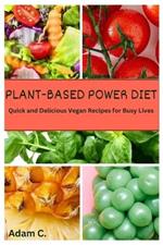 Plant-Based Power Diet: Quick and Delicious Vegan Recipes for Busy Lives