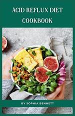 Acid Reflux Diet Cookbook: Delicious and Easy Recipes to Help You Beat Heartburn and GERD