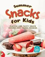 Summer Snacks for Kids: Playful and Tasty Snack Recipes for Young Foodies