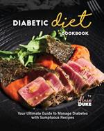 Diabetic Diet Cookbook: Your Ultimate Guide to Manage Diabetes with Sumptuous Recipes
