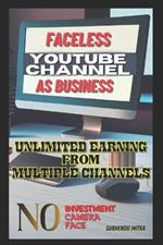 Faceless Youtube Channel as Business: Unlimited Earning from Multiple Channels