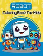 Robot Coloring Book For Kids: 60 Robotic Characters to Color for Kids Ages 4- 8