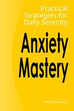 Anxiety Mastery: Practical Strategies for Daily Serenity