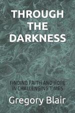 Through the Darkness: Finding Faith and Hope in Challenging Times