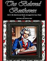 The Beloved Beethoven - Part I: His Much-Loved Works Arranged for Easy Piano