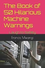 The Book of 50 Hilarious Machine Warnings: Laugh to Safety