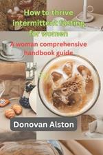 How to thrive intermittent fasting for women: A woman comprehensive handbook guide