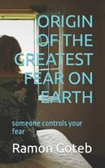 Origin of the Greatest Fear on Earth: someone controls your fear