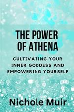 The Power of Athena: Cultivating Your Inner Goddess and Empowering Yourself