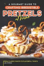 A Gourmet Guide to Crafting Irresistible Pretzels at Home: From Classic Knots to Flavorful Twists