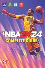 NBA 2K24 Complete Guide: Tips, Tricks, Strategies, Secrets, Hints And Help