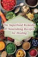 The Superfood Remedy: 97 Nourishing Recipes for Healing