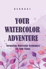 Your Watercolor Adventure: Navigating Watercolor Techniques for Your Vision.