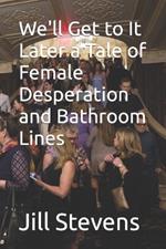 We'll Get to It Later a Tale of Female Desperation and Bathroom Lines