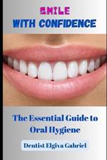 Smile with Confidence: The Essential Guide to Oral Hygiene