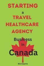 Starting a Travel Healthcare Agency Business in Canada: A Comprehensive Guide