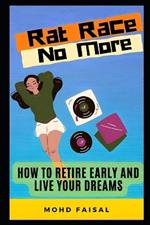 Rat Race No More: How to Retire Early and Live Your Dreams.