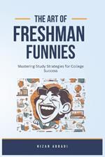 The Art Of Freshman Funnies: Mastering Study Strategies for College Success