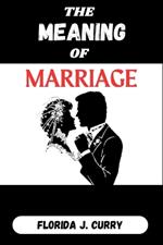 The Meaning of Marriage: An Essential Guide to a Successful Marriage and a Peaceful Life.