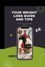 Your Weight Loss Guide and Tips: Practical Tips and a Journey to a Healthier, Happier You