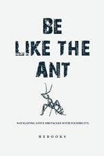 Be Like the Ant: Navigating Life's Obstacles with Flexibility.