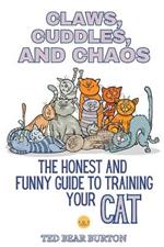 Claws, Cuddles, and Chaos: The Honest and Funny Guide to Training Your Cat