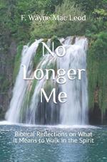 No Longer Me: Biblical Reflections on What It Means to Walk in the Spirit