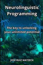 Neurolinguistic Programming: The key to unlocking your unlimited potential
