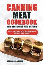 Canning Meat Cookbook For Beginners And Beyond: Easy, Safe and Healthy Homemade Recipes On a Budget