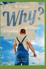 Why: W: Wisdom H: Harmony Y: Yearning