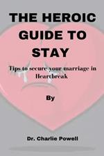 The Heroic Guide to Stay: Tips to secure your marriage in Heartbreak