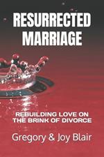Resurrected Marriage: Rebuilding Love on the Brink of Divorce