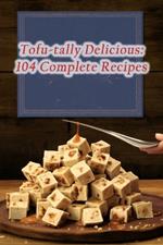 Tofu-tally Delicious: 104 Complete Recipes
