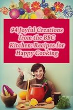 94 Joyful Creations from the BBC Kitchen: Recipes for Happy Cooking