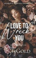 Love To Wreck You: An Enemies to Lovers Small Town Romance