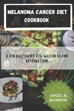 Melanoma Cancer Diet Cookbook: A Dietary Guide for Wellness and Restoration