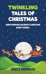 Twinkling Tales of Christmas: Heartwarming Children's Christmas Short Stories