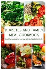 Diabetes and Family Meal Cookbook: Healthy Recipes for Managing Diabetes Collectively
