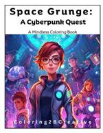 Space Grunge: A Teen's Cyberpunk Coloring Quest: Cyberpunk astronauts and rebel space explorers