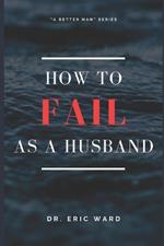 How To Fail As A Husband