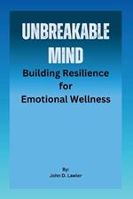 Unbreakable Mind: Building Resilience for Emotional Wellness