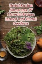 Herbal Kitchen Adventures: 97 Flavorful Recipes Infused with Herbal Goodness