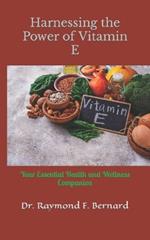 Harnessing the Power of Vitamin E: Your Essential Health and Wellness Companion