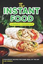 The Instant Food Elegance Cookbook: Foolproof Recipes for Every Meal of the Day