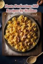 Pasta Perfection: 100 Recipes by Stellino